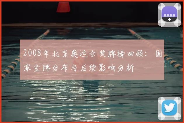 2008年北京奥运会奖牌榜回顾：国家金牌分布与后续影响分析